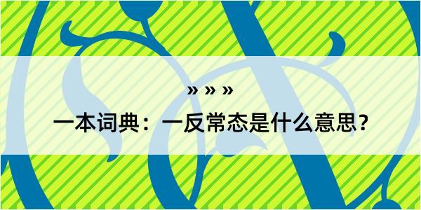 一本词典：一反常态是什么意思？