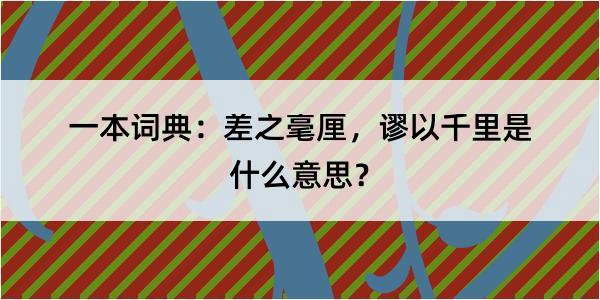 一本词典：差之毫厘，谬以千里是什么意思？