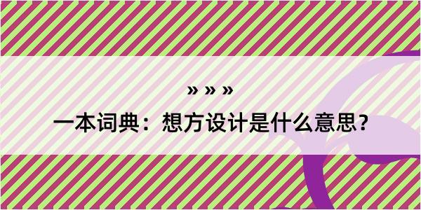 一本词典：想方设计是什么意思？