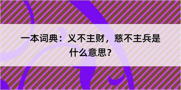 一本词典：义不主财，慈不主兵是什么意思？