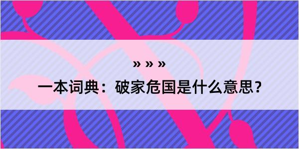 一本词典：破家危国是什么意思？