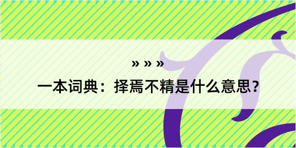 一本词典：择焉不精是什么意思？