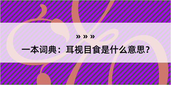 一本词典：耳视目食是什么意思？