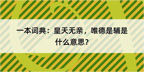 一本词典：皇天无亲，唯德是辅是什么意思？