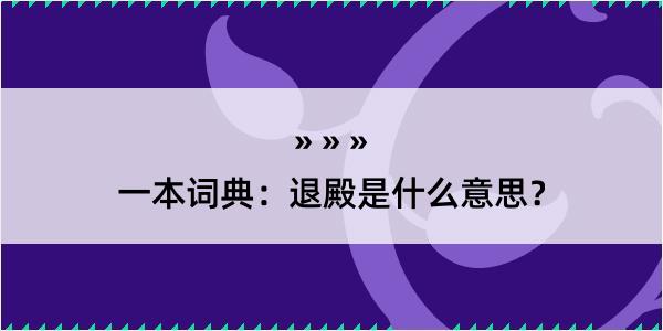 一本词典：退殿是什么意思？