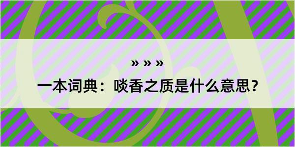 一本词典：啖香之质是什么意思？