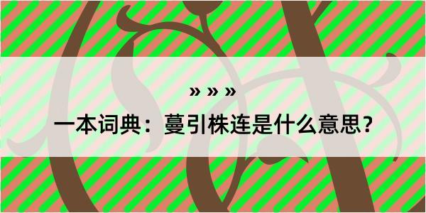 一本词典：蔓引株连是什么意思？