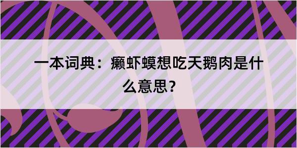 一本词典：癞虾蟆想吃天鹅肉是什么意思？