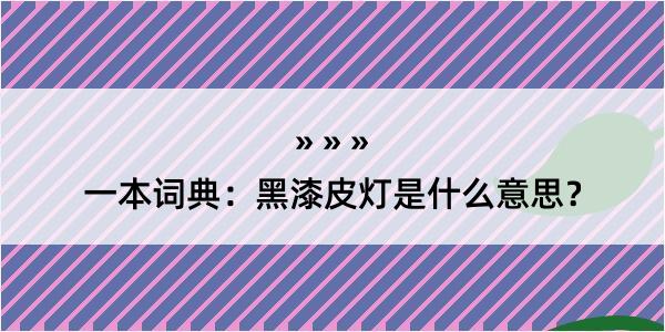 一本词典：黑漆皮灯是什么意思？