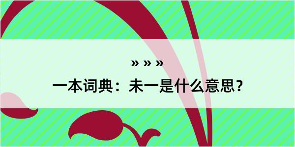 一本词典：未一是什么意思？