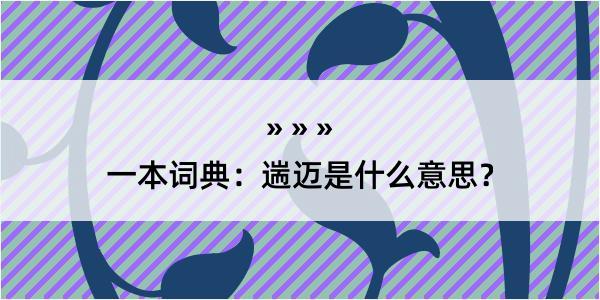 一本词典：遄迈是什么意思？