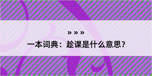 一本词典：趁课是什么意思？