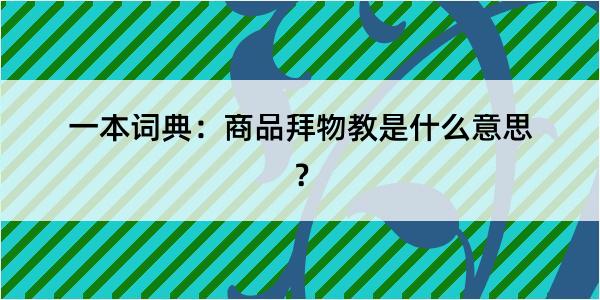 一本词典：商品拜物教是什么意思？