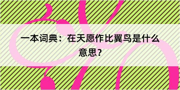 一本词典：在天愿作比翼鸟是什么意思？