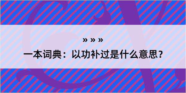 一本词典：以功补过是什么意思？