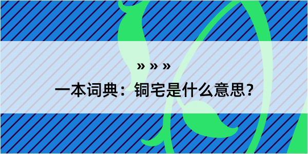 一本词典：铜宅是什么意思？