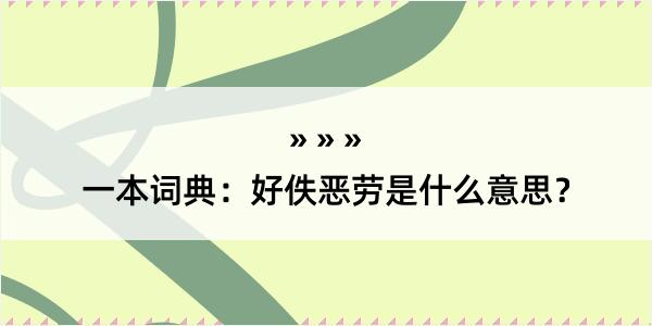 一本词典：好佚恶劳是什么意思？