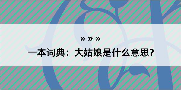 一本词典：大姑娘是什么意思？