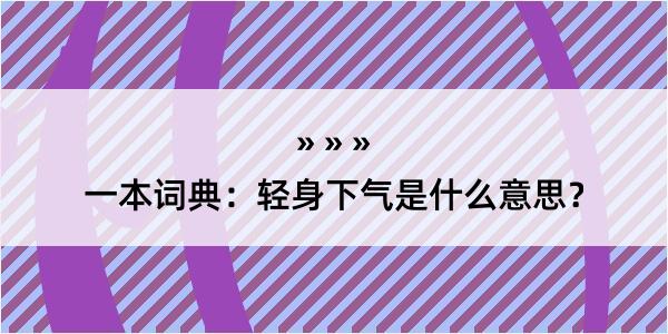 一本词典：轻身下气是什么意思？