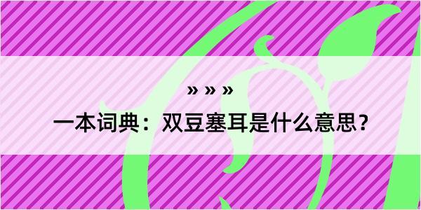 一本词典：双豆塞耳是什么意思？