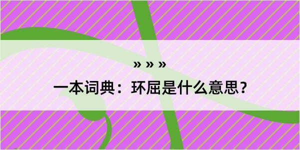 一本词典：环屈是什么意思？