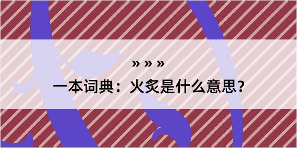 一本词典：火炙是什么意思？