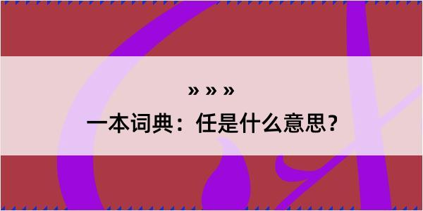 一本词典：任是什么意思？