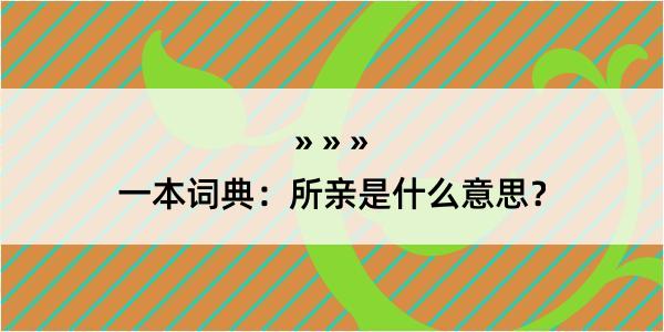 一本词典：所亲是什么意思？