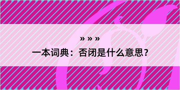 一本词典：否闭是什么意思？