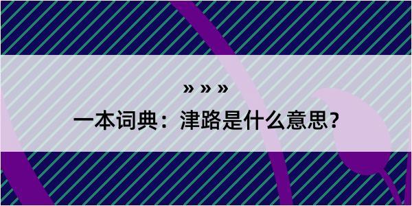 一本词典：津路是什么意思？