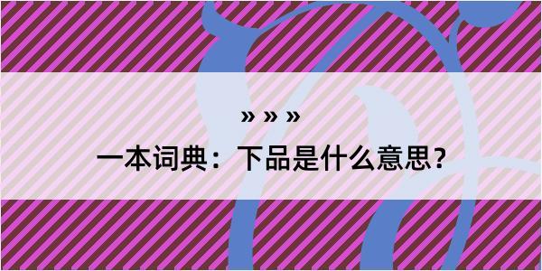 一本词典：下品是什么意思？