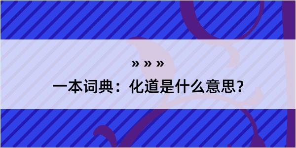 一本词典：化道是什么意思？