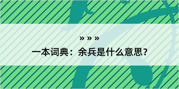 一本词典：余兵是什么意思？