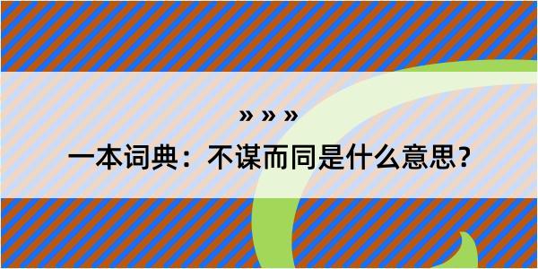 一本词典：不谋而同是什么意思？