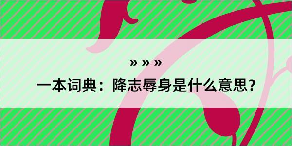 一本词典：降志辱身是什么意思？