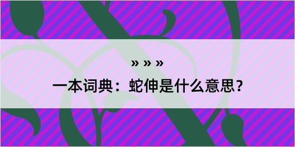 一本词典：蛇伸是什么意思？