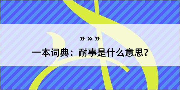 一本词典：耐事是什么意思？