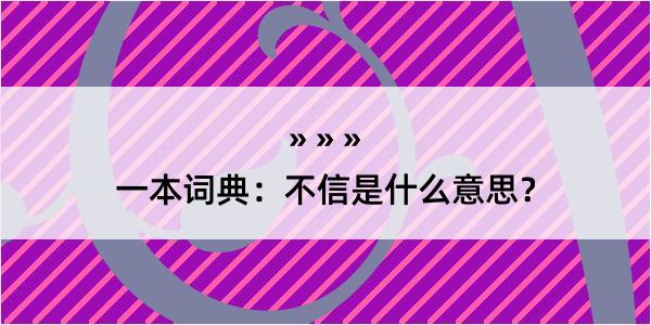 一本词典：不信是什么意思？