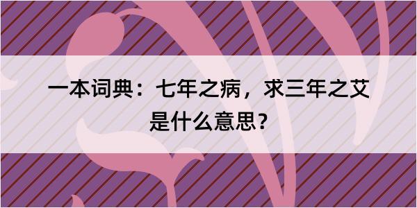 一本词典：七年之病，求三年之艾是什么意思？