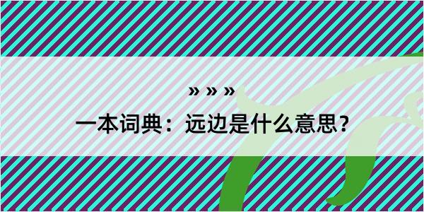 一本词典：远边是什么意思？