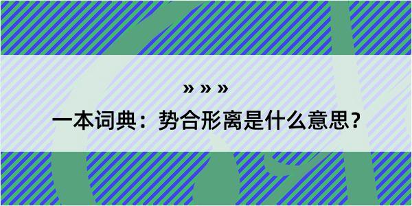 一本词典：势合形离是什么意思？