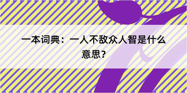 一本词典：一人不敌众人智是什么意思？