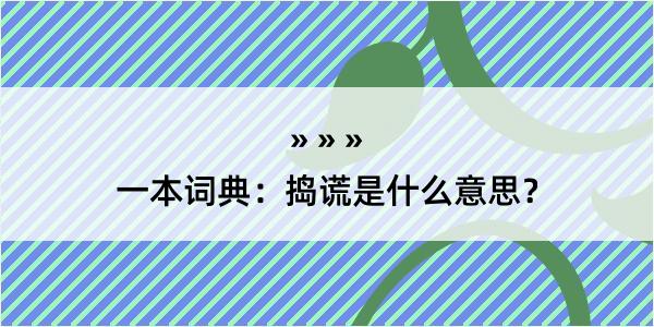 一本词典：捣谎是什么意思？