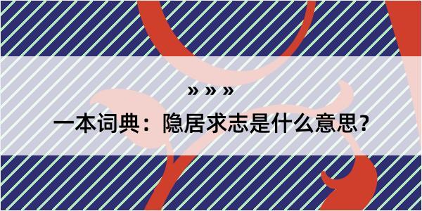 一本词典：隐居求志是什么意思？