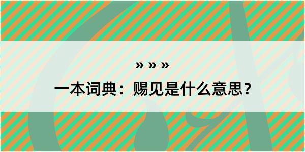 一本词典：赐见是什么意思？