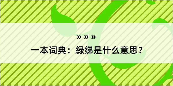 一本词典：緑绨是什么意思？