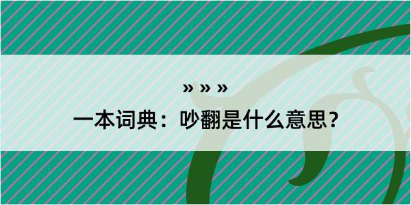 一本词典：吵翻是什么意思？