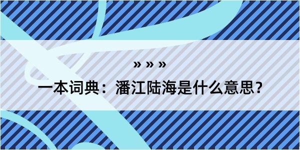 一本词典：潘江陆海是什么意思？