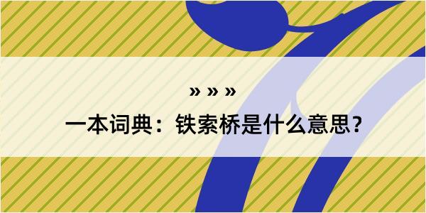 一本词典：铁索桥是什么意思？