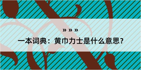 一本词典：黄巾力士是什么意思？